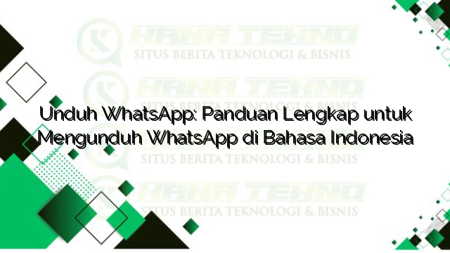 Unduh WhatsApp: Panduan Lengkap untuk Mengunduh WhatsApp di Bahasa Indonesia