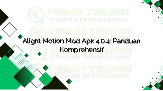 Alight Motion Mod Apk 4.0.4: Panduan Komprehensif